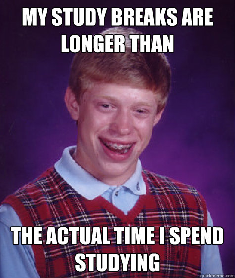 My study breaks are longer than the actual time I spend studying  Bad Luck Brian