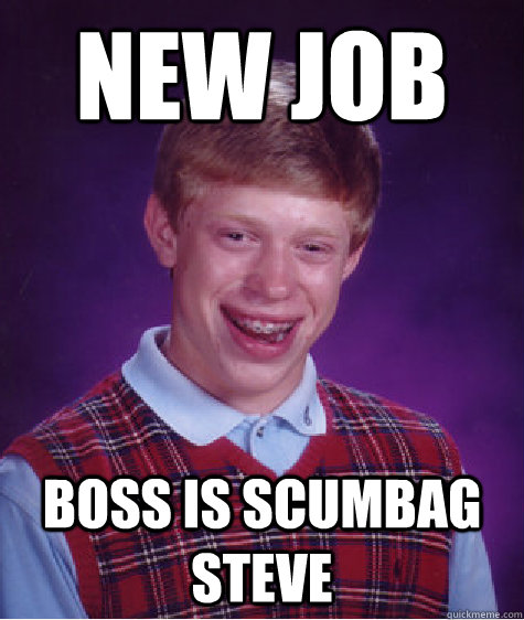 new job boss is scumbag steve  Bad Luck Brian