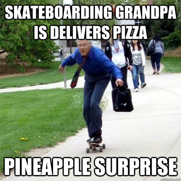 Skateboarding grandpa is delivers pizza pineapple surprise  Skating Prof