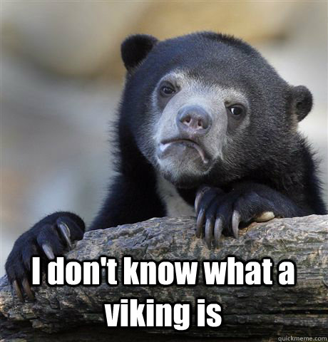  I don't know what a viking is  Confession Bear