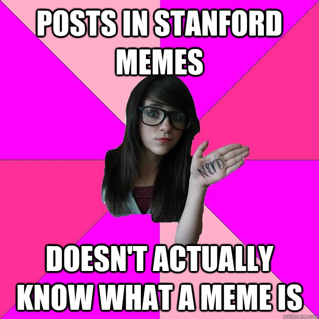 Posts in Stanford Memes Doesn't actually know what a meme is - Posts in Stanford Memes Doesn't actually know what a meme is  Idiot Nerd Girl