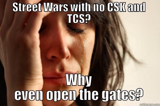 STREET WARS WITH NO CSK AND TCS? WHY EVEN OPEN THE GATES? First World Problems