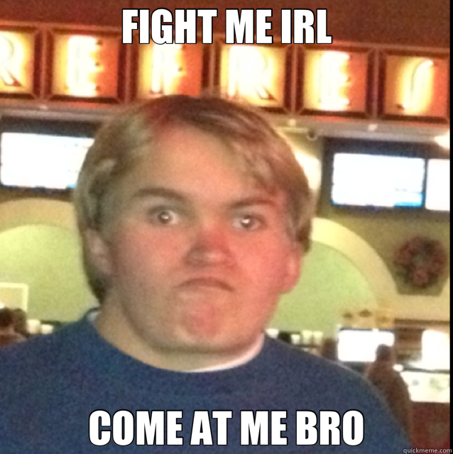 FIGHT ME IRL COME AT ME BRO - FIGHT ME IRL COME AT ME BRO  Misc