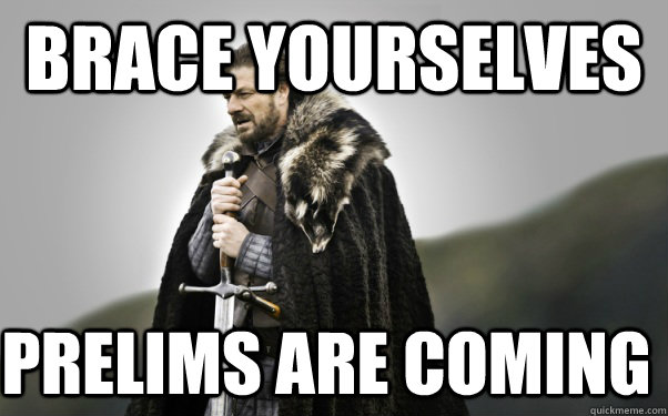 BRACE YOURSELVES PRELIMS ARE COMING - BRACE YOURSELVES PRELIMS ARE COMING  Ned Stark