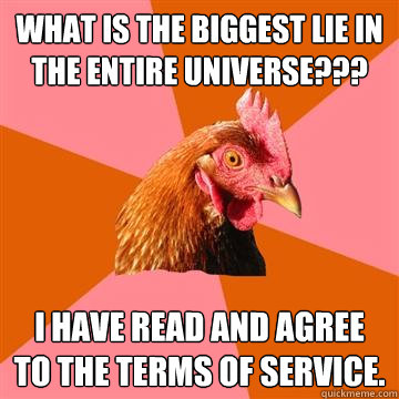 What is the biggest lie in the entire universe??? I have read and agree to the Terms of Service.  Anti-Joke Chicken