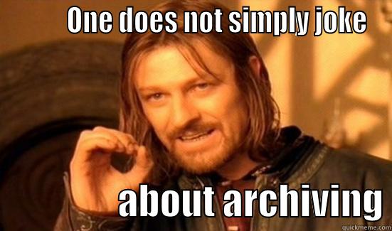          ONE DOES NOT SIMPLY JOKE                  ABOUT ARCHIVING Boromir