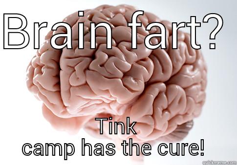 brain fart - BRAIN FART? TINK CAMP HAS THE CURE!  Scumbag Brain