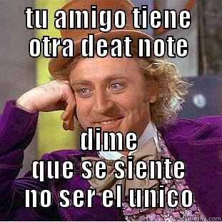 TU AMIGO TIENE OTRA DEAT NOTE DIME QUE SE SIENTE NO SER EL UNICO Condescending Wonka