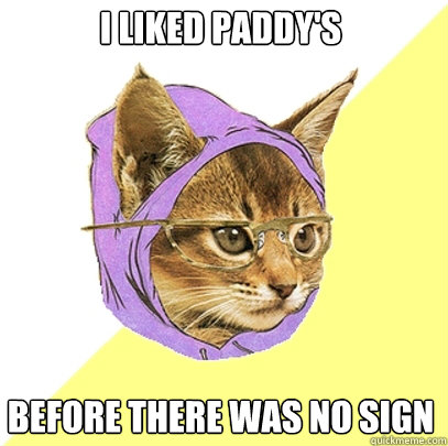 I liked Paddy's Before there was no sign  Hipster Kitty