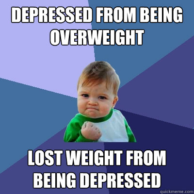 Depressed from being overweight Lost weight from being depressed  Success Kid