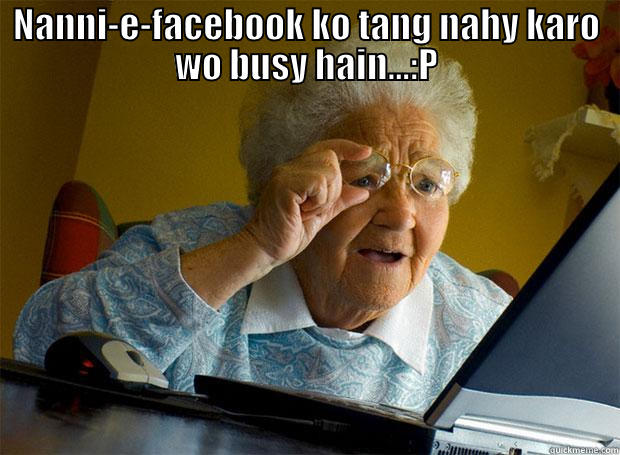 NANNI-E-FACEBOOK KO TANG NAHY KARO WO BUSY HAIN...:P  Grandma finds the Internet