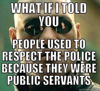 POLICE RESPECT - WHAT IF I TOLD YOU PEOPLE USED TO RESPECT THE POLICE BECAUSE THEY WERE PUBLIC SERVANTS Matrix Morpheus