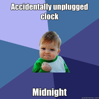 Accidentally unplugged clock Midnight - Accidentally unplugged clock Midnight  Success Kid