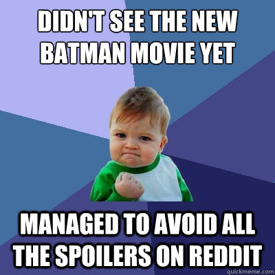 didn't see the new batman movie yet managed to avoid all the spoilers on reddit  Success Kid