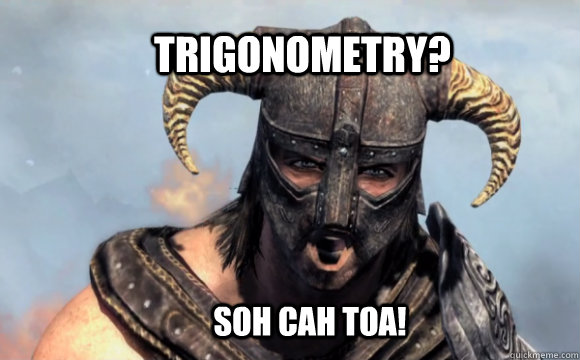       trigonometry? SOH CAH TOA! -       trigonometry? SOH CAH TOA!  FUS RO DAH