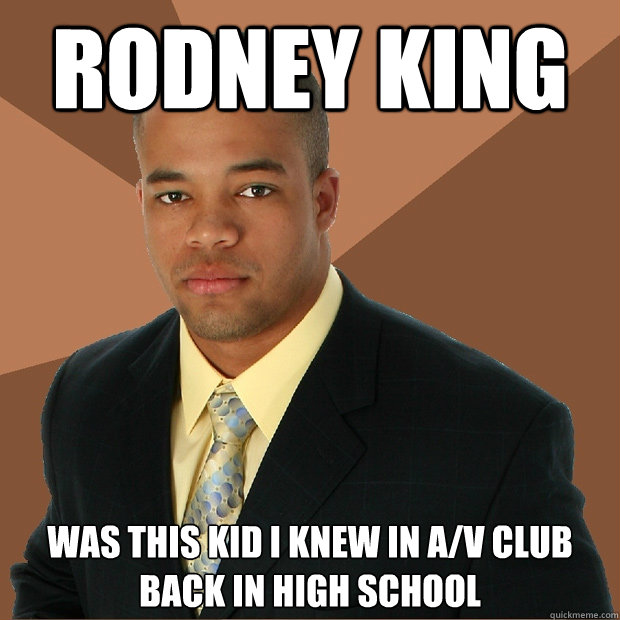 RODNEY KING Was this kid I knew in A/V Club back in high school - RODNEY KING Was this kid I knew in A/V Club back in high school  Successful Black Man