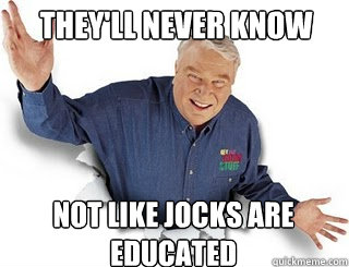 They'll never know not like jocks are educated  Obvious John Madden