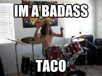 Im a badass taco  