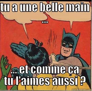 ma main ? - TU A UNE BELLE MAIN ... ... ET COMME ÇA TU L'AIMES AUSSI ? Slappin Batman