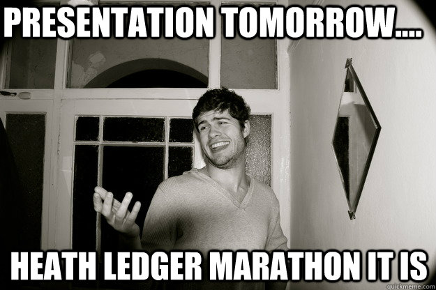 Presentation tomorrow.... Heath ledger marathon it is - Presentation tomorrow.... Heath ledger marathon it is  Donal Meme