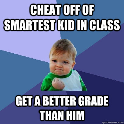 Cheat off of smartest kid in class get a better grade than him  Success Kid