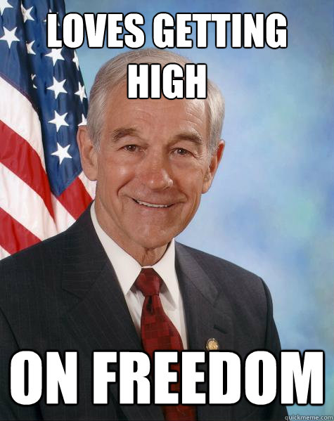 Loves getting high On freedom  Ron Paul