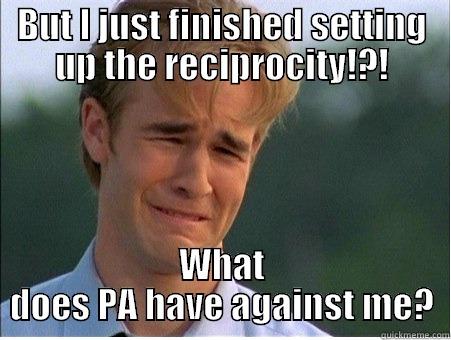 BUT I JUST FINISHED SETTING UP THE RECIPROCITY!?! WHAT DOES PA HAVE AGAINST ME? 1990s Problems