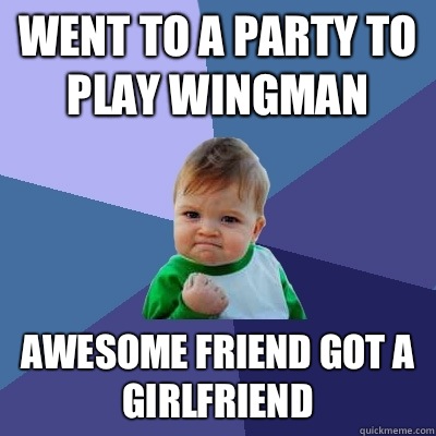 Went to a party to play wingman Awesome friend got a girlfriend  Success Kid