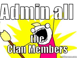 ADMIN ALL  THE CLAN MEMBERS All The Things