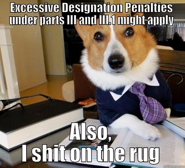 EXCESSIVE DESIGNATION PENALTIES UNDER PARTS III AND III.1 MIGHT APPLY ALSO, I SHIT ON THE RUG Lawyer Dog