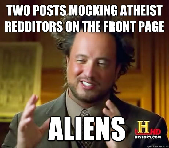 Two posts mocking atheist redditors on the front page  Aliens - Two posts mocking atheist redditors on the front page  Aliens  Ancient Aliens