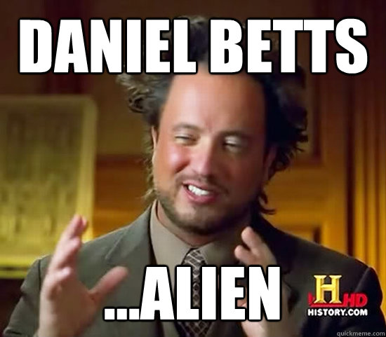 Daniel Betts ...Alien - Daniel Betts ...Alien  Ancient Aliens