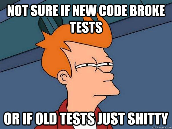 Not sure if new code broke tests Or if old tests just shitty  Futurama Fry