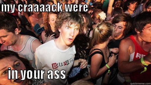 MY CRAAAACK WERE                                  IN YOUR ASS                                   Sudden Clarity Clarence