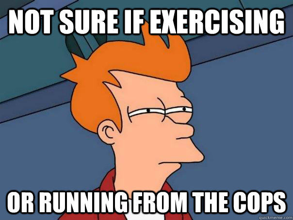 Not sure if exercising   Or running from the cops  Futurama Fry