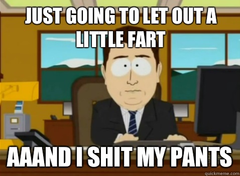 Just going to let out a little fart aaand I shit my pants - Just going to let out a little fart aaand I shit my pants  South Park Banker