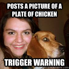 Posts a picture of a plate of chicken trigger warning  