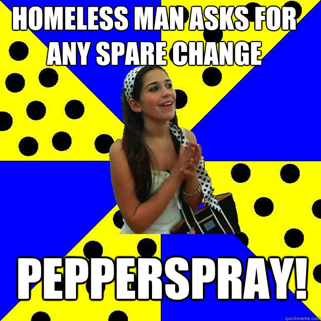 HOMELESS MAN ASKS FOR any SPARE CHANGE pepperspray!  Sheltered Suburban Kid