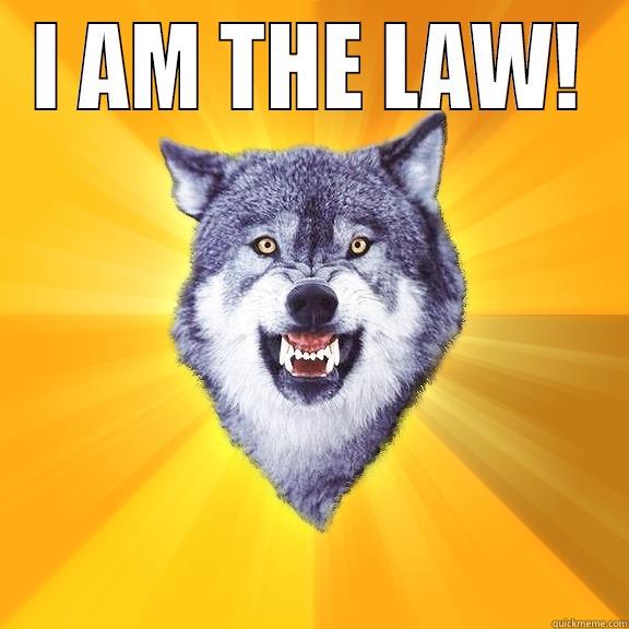 I AM THE LAW!  Courage Wolf