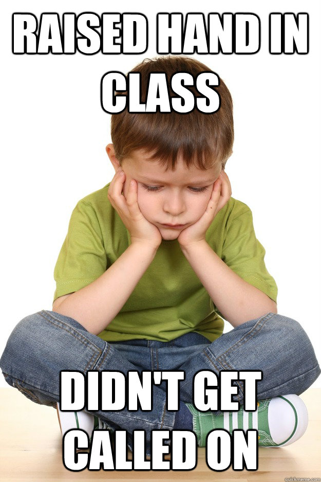 raised hand in class didn't get called on  First grade problems