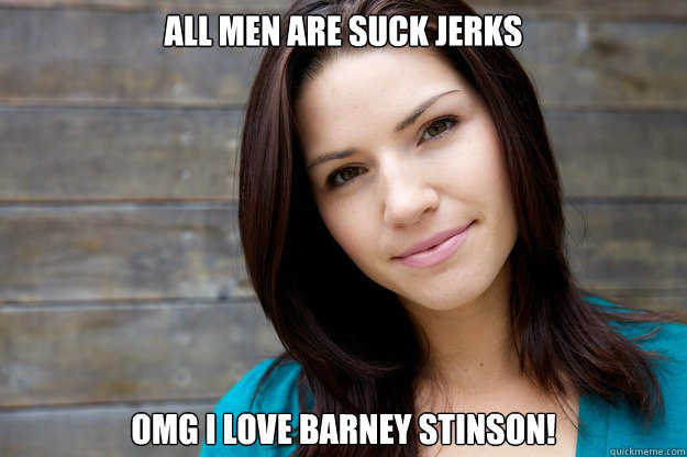 ALL MEN ARE SUCK JERKS OMG I LOVE BARNEY STINSON!  Women Logic