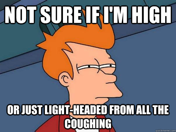 not sure if i'm high or just light-headed from all the coughing  Futurama Fry