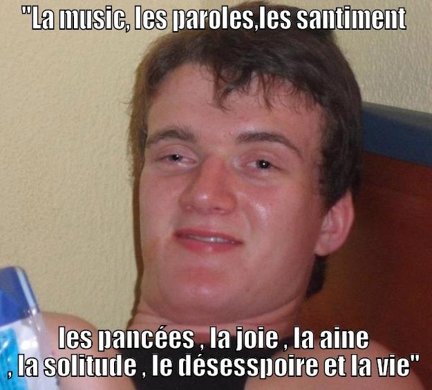 ''LA MUSIC, LES PAROLES,LES SANTIMENT LES PANCÉES , LA JOIE , LA AINE , LA SOLITUDE , LE DÉSESSPOIRE ET LA VIE'' 10 Guy