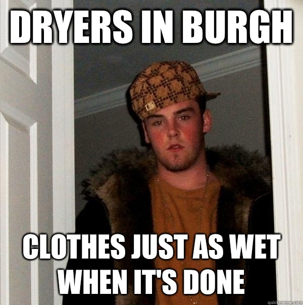 Dryers in Burgh Clothes just as wet when it's done  Scumbag Steve