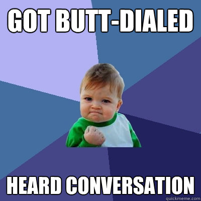 got butt-dialed heard conversation   Success Kid