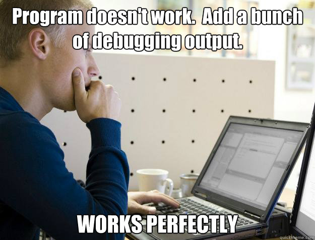 Program doesn't work.  Add a bunch of debugging output. WORKS PERFECTLY  Programmer