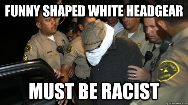 funny shaped white headgear must be racist  Defend the Constitution