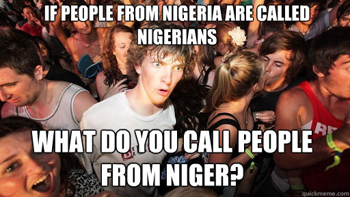 If people from Nigeria are called Nigerians What do you call people from Niger? - If people from Nigeria are called Nigerians What do you call people from Niger?  Sudden Clarity Clarence