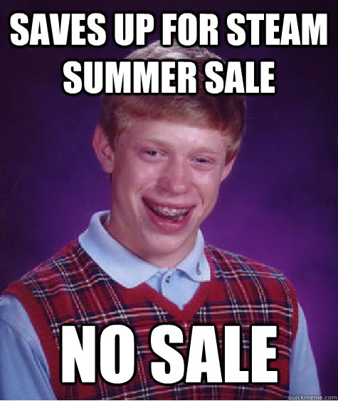 Saves up for steam summer sale no sale - Saves up for steam summer sale no sale  Bad Luck Brian