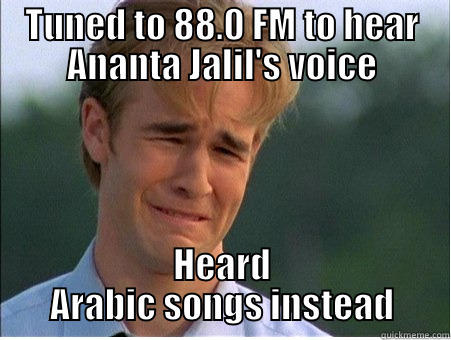 Ananta Jalil - TUNED TO 88.0 FM TO HEAR ANANTA JALIL'S VOICE HEARD ARABIC SONGS INSTEAD 1990s Problems